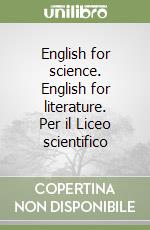 English for science. English for literature. Per il Liceo scientifico libro