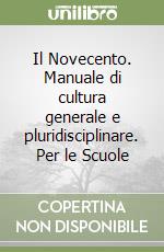 Il Novecento. Manuale di cultura generale e pluridisciplinare. Per le Scuole libro