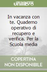 In vacanza con te. Quaderno operativo di recupero e verifica. Per la Scuola media (1) libro