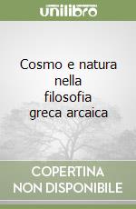 Cosmo e natura nella filosofia greca arcaica