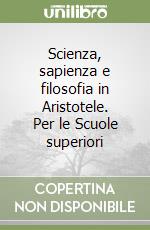 Scienza, sapienza e filosofia in Aristotele. Per le Scuole superiori libro