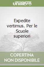 Expedite vertimus. Per le Scuole superiori