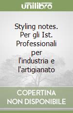 Styling notes. Per gli Ist. Professionali per l'industria e l'artigianato libro