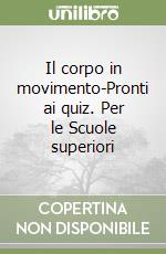 Il corpo in movimento-Pronti ai quiz. Per le Scuole superiori libro