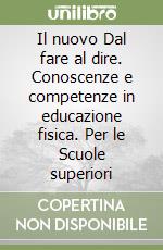 Il nuovo Dal fare al dire. Conoscenze e competenze in educazione fisica. Per le Scuole superiori libro