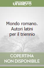 Mondo romano. Autori latini per il triennio libro