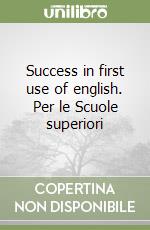 Success in first use of english. Per le Scuole superiori