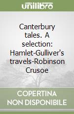 Canterbury tales. A selection: Hamlet-Gulliver's travels-Robinson Crusoe libro