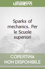 Sparks of mechanics. Per le Scuole superiori libro