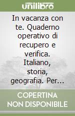 In vacanza con te. Quaderno operativo di recupero e verifica. Italiano, storia, geografia. Per la Scuola media (1) libro