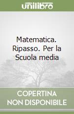 Matematica. Ripasso. Per la Scuola media (1) libro