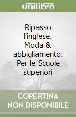 Ripasso l'inglese. Moda & abbigliamento. Per le Scuole superiori libro