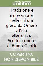 Tradizione e innovazione nella cultura greca da Omero all'età ellenistica. Scritti in onore di Bruno Gentili libro