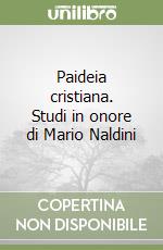 Paideia cristiana. Studi in onore di Mario Naldini libro