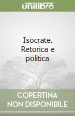 Isocrate. Retorica e politica libro