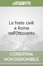 Le feste civili a Roma nell'Ottocento libro