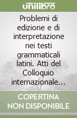 Problemi di edizione e di interpretazione nei testi grammaticali latini. Atti del Colloquio internazionale (Napoli, 10-11 dicembre 1991) libro