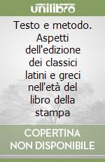 Testo e metodo. Aspetti dell'edizione dei classici latini e greci nell'età del libro della stampa