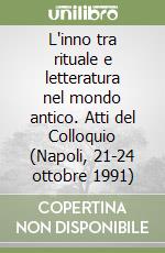 L'inno tra rituale e letteratura nel mondo antico. Atti del Colloquio (Napoli, 21-24 ottobre 1991)