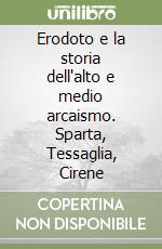 Erodoto e la storia dell'alto e medio arcaismo. Sparta, Tessaglia, Cirene libro