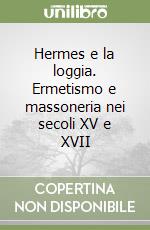 Hermes e la loggia. Ermetismo e massoneria nei secoli XV e XVII libro