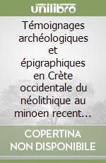 Témoignages archéologiques et épigraphiques en Crète occidentale du néolithique au minoen recent III B libro