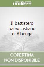 Il battistero paleocristiano di Albenga libro