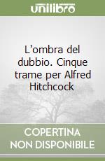 L'ombra del dubbio. Cinque trame per Alfred Hitchcock libro