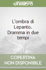 L'ombra di Lepanto. Dramma in due tempi libro