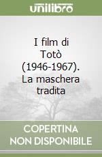 I film di Totò (1946-1967). La maschera tradita