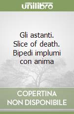 Gli astanti. Slice of death. Bipedi implumi con anima libro