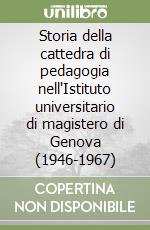 Storia della cattedra di pedagogia nell'Istituto universitario di magistero di Genova (1946-1967) libro