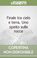 Finale tra cielo e terra. Uno spirito sulle rocce libro