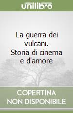 La guerra dei vulcani. Storia di cinema e d'amore libro