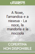 A Noxe, l'amandoa e a nisseua - La noce, la mandorla e la nocciola