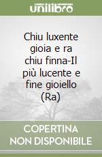 Chiu luxente gioia e ra chiu finna-Il più lucente e fine gioiello (Ra)