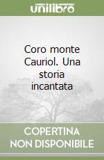 Coro monte Cauriol. Una storia incantata libro