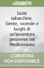 Isole tabarchine. Gente, vicende e luoghi di un'avventura genovese nel Mediterraneo libro