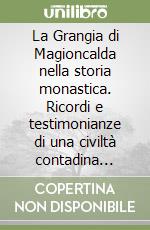 La Grangia di Magioncalda nella storia monastica. Ricordi e testimonianze di una civiltà contadina dell'alta valle del Borbera libro