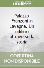 Palazzo Franzoni in Lavagna. Un edificio attraverso la storia libro