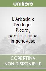 L'Arbaxia e l'éndego. Ricordi, poesie e fiabe in genovese