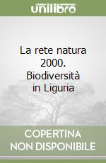 La rete natura 2000. Biodiversità in Liguria libro