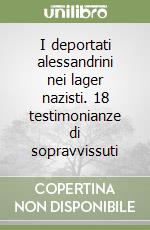 I deportati alessandrini nei lager nazisti. 18 testimonianze di sopravvissuti libro