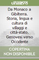 Da Monaco a Gibilterra. Storia, lingua e cultura di villaggi e città-stato. Genovesi verso Occidente libro