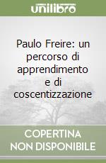 Paulo Freire: un percorso di apprendimento e di coscentizzazione