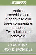 Antichi proverbi e detti in genovese con brevi commenti e aneddoti. Testo italiano e genovese libro