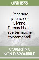 L'itinerario poetico di Silvano Demarchi e le sue tematiche fondamentali