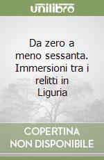 Da zero a meno sessanta. Immersioni tra i relitti in Liguria libro