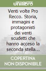 Venti volte Pro Recco. Storia, immagini e protagonisti dei venti scudetti che hanno acceso la seconda stella nel cielo di Recco