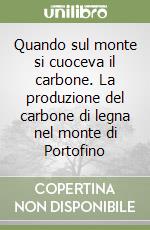 Quando sul monte si cuoceva il carbone. La produzione del carbone di legna nel monte di Portofino